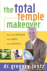 Total Temple Makeover: How to Turn Your Body into a Temple You Can Rejoice In - eBook