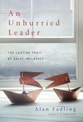 An Unhurried Leader: The Lasting Fruit of Daily Influence - eBook