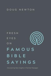 Fresh Eyes on Famous Bible Sayings: Discovering New Insights in Familiar Passages - eBook