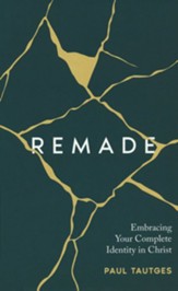 Remade: Embracing Your Complete Identity in Christ