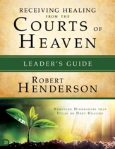 Receiving Healing from the Courts of Heaven Leader's Guide: Removing Hindrances that Delay or Deny Healing - eBook