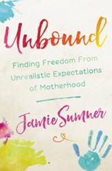 Unbound: Finding Freedom from Unrealistic Expectations of Motherhood - eBook