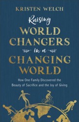 Raising World Changers in a Changing World: How One Family Discovered the Beauty of Sacrifice and the Joy of Giving - eBook