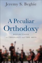 A Peculiar Orthodoxy: Reflections on Theology and the Arts - eBook