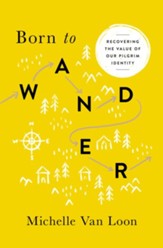 Born to Wander: Recovering the Value of Our Pilgrim Identity - eBook