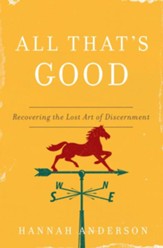 All That's Good: Recovering the Lost Art of Discernment - eBook