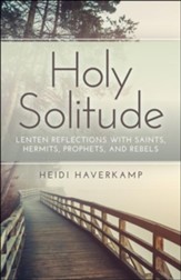 Holy Solitude: Lenten Reflections with Saints, Hermits, Prophets, and Rebels - eBook