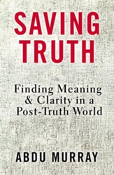 Saving Truth: Finding Meaning and Clarity in a Post-Truth World - eBook