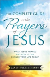 The Complete Guide to the Prayers of Jesus: What Jesus Prayed and How It Can Change Your Life Today - eBook
