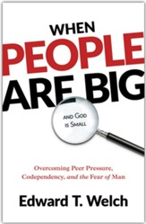 When People Are Big and God Is Small: Overcoming Peer Pressure, Codependency, and the Fear of Man