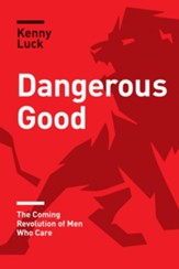Dangerous Good: The Coming Revolution of Men Who Care - eBook