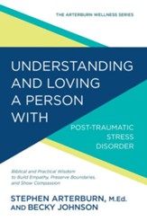 Understanding and Loving a Person with Post-traumatic Stress Disorder: Biblical and Practical Wisdom to Build Empathy, Preserve Boundaries, and Show Compassion - eBook