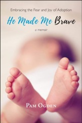 He Made Me Brave: Embracing the Fear and Joy of Adoption: A Memoir