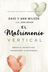El matrimonio vertical: Abraza el secreto que enriquecera tu matrimonio - eBook