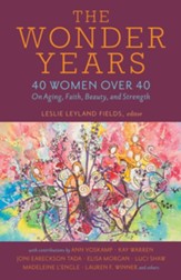 The Wonder Years: 40 Women over 40 on Aging, Faith, Beauty, and Strength - eBook