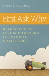 First Ask Why: Raising Kids to Love God Through Intentional Discipleship - eBook