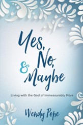 Yes, No, and Maybe: Living with the God of Immeasurably More - eBook