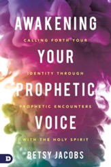 Awakening Your Prophetic Voice: Calling Forth Your Identity Through Prophetic Encounters with the Holy Spirit - eBook