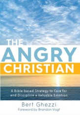 The Angry Christian: A Bible-based Strategy to Care for and Discipline a Valuable Emotion - eBook