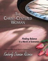 The Christ-Centered Woman - Women's Bible Study Participant Book: Finding Balance in a World of Extremes - eBook