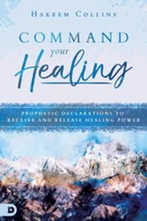 Command Your Healing: Prophetic Declarations to Receive and Release Healing Power - eBook