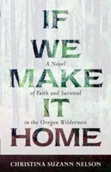 If We Make It Home: A Novel of Faith and Survival in the Oregon Wilderness - eBook