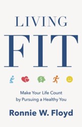 Living Fit: Make Your Life Count by Pursuing a Healthy You - eBook