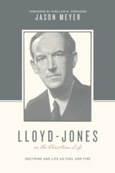 Lloyd-Jones on the Christian Life (Foreword by Sinclair B. Ferguson): Doctrine and Life as Fuel and Fire - eBook