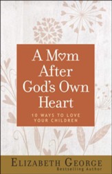 A Mom After God's Own Heart, repackaged: 10 Ways to Love Your Children