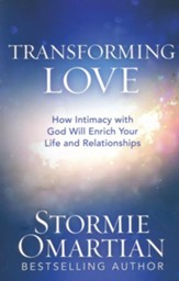 Transforming Love: How Intimacy with God Will Enrich Your Life and Relationships