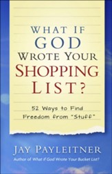 What If God Wrote Your Shopping List?: 52 Ways to Find Freedom from Stuff