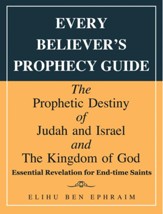 Every Believer'S Prophecy Guide: The Prophetic Destiny of Judah and Israel and the Kingdom of God - eBook