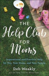 The Help Club for Moms: Inspirational and Practical Help for You, Your Home and Your Family