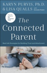 Connected Parent: Real Life Strategies for Building Trust and Attachment