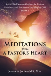 Meditations from a Pastor's Heart: Spirit-Filled Sermon Outlines for Pastors, Preachers, and Teachers of the Word of God Book 1 - eBook