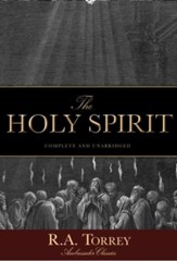 The Holy Spirit: Who He Is and What He Does And How to Know Him in All the Fullness of His Gracious and Glorious Ministry - eBook