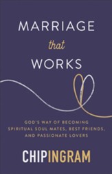 Marriage That Works: God's Way of Becoming Spiritual Soul Mates, Best Friends, and Passionate Lovers - eBook