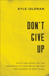 Don't Give Up: Faith That Gives You the Confidence to Keep Believing and the Courage to Keep Going - eBook