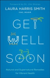 Get Well Soon: Natural and Supernatural Remedies for Vibrant Health - eBook