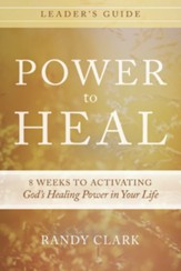 Power to Heal Leader's Guide: 8 Weeks to Activating God's Healing Power in Your Life - eBook