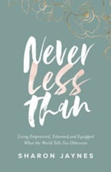 Never Less Than: Living Empowered, Esteemed, and Equipped When the World Tells You Otherwise