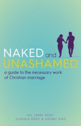Naked and Unashamed: A Guide to the Necessary Work of Christian Marriage - eBook
