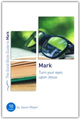Mark: Turn Your Eyes Upon Jesus: Ten Studies for Small Groups or Individuals