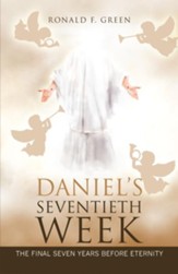 Daniel'S Seventieth Week: The Final Seven Years Before Eternity - eBook