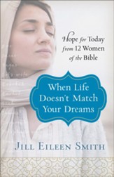 When Life Doesn't Match Your Dreams: Hope for Today from 12 Women of the Bible - eBook