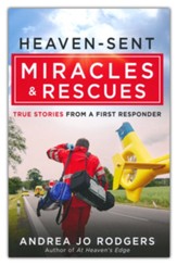 Heaven-Sent Miracles and Rescues: True Stories from a First Responder