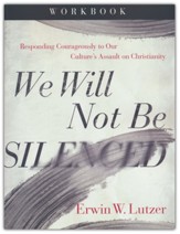 We Will Not Be Silenced Workbook: Responding Courageously to Our Culture's Assault on Christianity