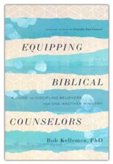 Equipping Biblical Counselors: A Guide to Discipling Believers for One-Another Ministry