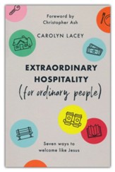 Extraordinary Hospitality (for Ordinary People): Seven Ways to Welcome Like Jesus