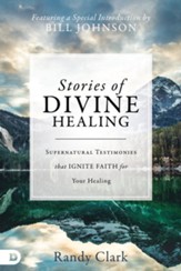 Stories of Divine Healing: Supernatural Testimonies that Ignite Faith for Your Healing - eBook